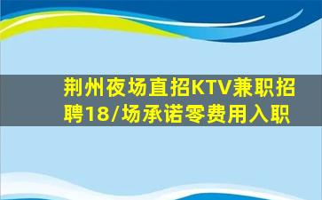 荆州夜场直招KTV兼职招聘18/场承诺零费用入职